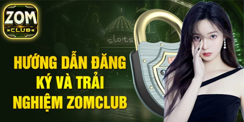 Những điều cần lưu ý khi đăng ký tại Zomclub